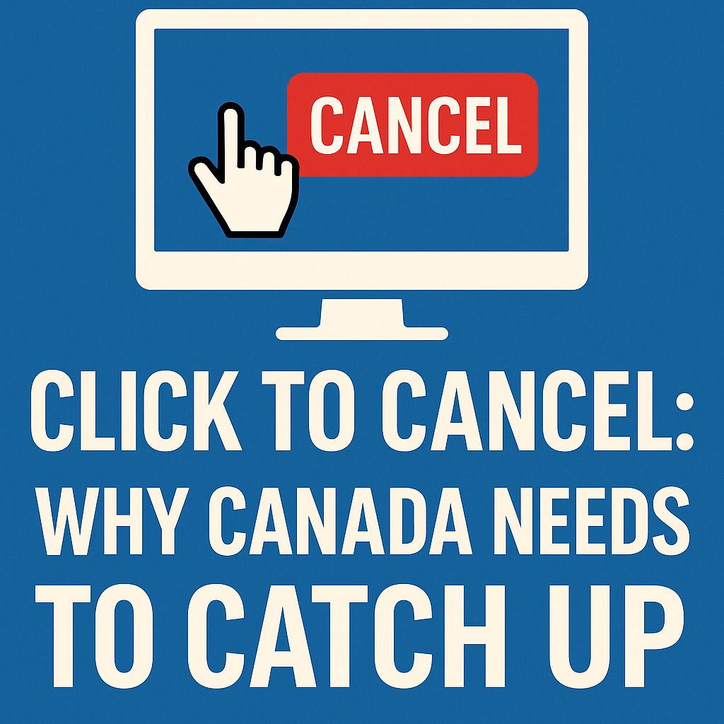 Click to Cancel: Why Canada Needs to Catch Up